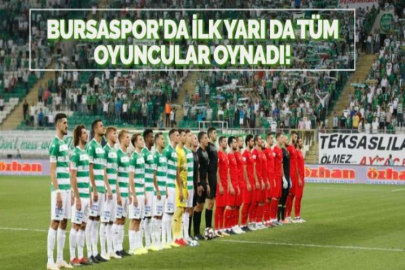 BURSASPOR'DA İLK YARI DA TÜM OYUNCULAR OYNADI!