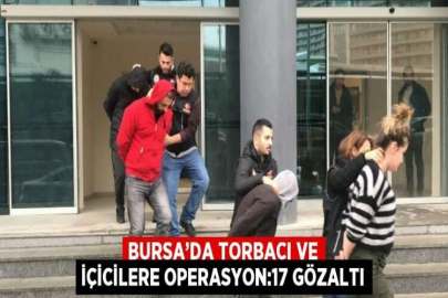 BURSA’DA TORBACI VE İÇİCİLERE OPERASYON:17 GÖZALTI