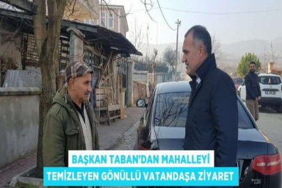 BAŞKAN TABAN’DAN MAHALLEYİ TEMİZLEYEN GÖNÜLLÜ VATANDAŞA ZİYARET