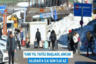 YARI YIL TATİLİ BAŞLADI, ANCAK ULUDAĞ’A İLK GÜN İLGİ AZ