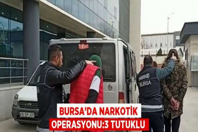 BURSA’DA NARKOTİK OPERASYONU:3 TUTUKLU