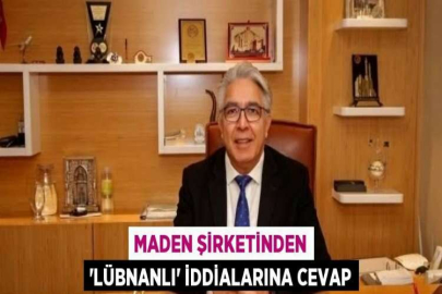 MADEN ŞİRKETİNDEN 'LÜBNANLI' İDDİALARINA CEVAP