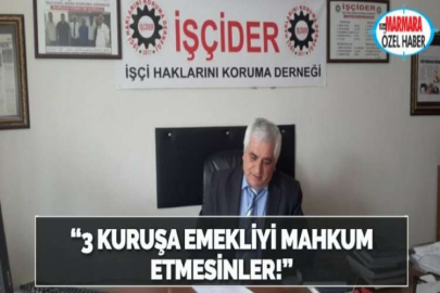 “3 KURUŞA EMEKLİYİ MAHKUM ETMESİNLER!”