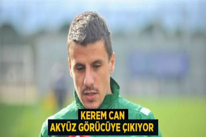 KEREM CAN AKYÜZ GÖRÜCÜYE ÇIKIYOR