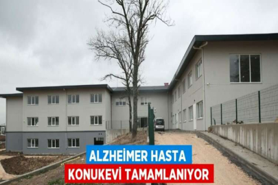 ALZHEİMER HASTA KONUKEVİ TAMAMLANIYOR