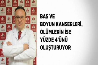 BAŞ VE BOYUN KANSERLERİ, ÖLÜMLERİN İSE YÜZDE 4’ÜNÜ OLUŞTURUYOR