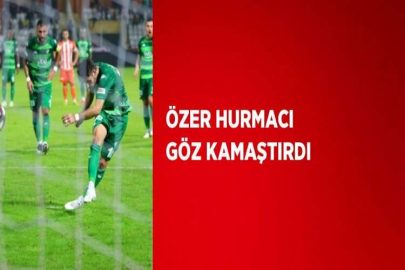 ÖZER HURMACI GÖZ KAMAŞTIRDI