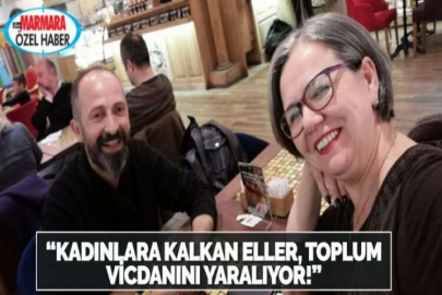 “KADINLARA KALKAN ELLER,  TOPLUM VİCDANINI YARALIYOR!”