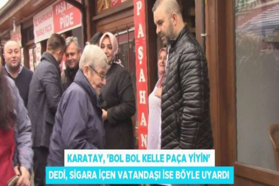 KARATAY, 'BOL BOL KELLE PAÇA YİYİN' DEDİ, SİGARA İÇEN VATANDAŞI İSE BÖYLE UYARDI