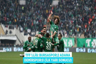 TFF 1.LİG: BURSASPOR:2 ADANA DEMİRSPOR:0 (İLK YARI SONUCU)