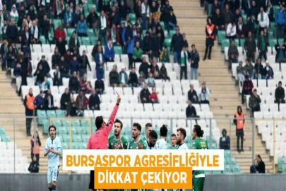 BURSASPOR AGRESİFLİĞİYLE DİKKAT ÇEKİYOR