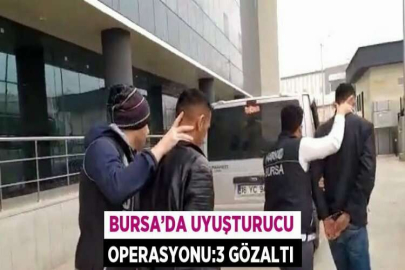 BURSA’DA UYUŞTURUCU OPERASYONU:3 GÖZALTI