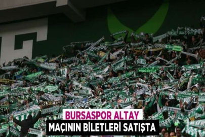 BURSASPOR ALTAY MAÇININ BİLETLERİ SATIŞTA