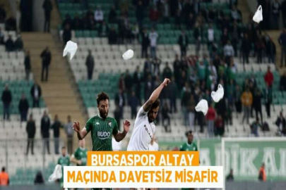 BURSASPOR ALTAY MAÇINDA DAVETSİZ MİSAFİR