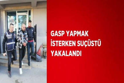 GASP YAPMAK İSTERKEN SUÇÜSTÜ YAKALANDI