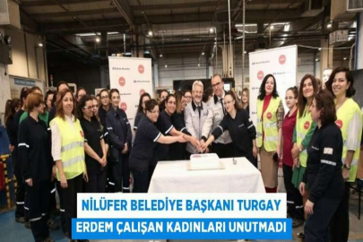 NİLÜFER BELEDİYE BAŞKANI TURGAY ERDEM ÇALIŞAN KADINLARI UNUTMADI