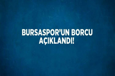 BURSASPOR’UN BORCU AÇIKLANDI!