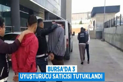 BURSA’DA 3 UYUŞTURUCU SATICISI TUTUKLANDI