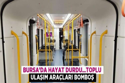 BURSA’DA HAYAT DURDU...TOPLU ULAŞIM ARAÇLARI BOMBOŞ