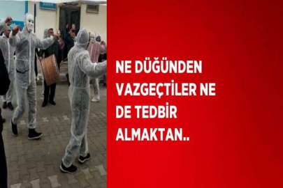 NE DÜĞÜNDEN VAZGEÇTİLER NE DE TEDBİR ALMAKTAN..