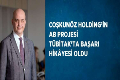 COŞKUNÖZ HOLDİNG’İN AB PROJESİ TÜBİTAK’TA BAŞARI HİKÂYESİ OLDU