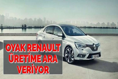 OYAK RENAULT ÜRETİME ARA VERİYOR