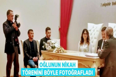 OĞLUNUN NİKAH TÖRENİNİ BÖYLE FOTOĞRAFLADI