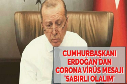 CUMHURBAŞKANI ERDOĞAN'DAN CORONA VİRÜS MESAJI 'SABIRLI OLALIM'