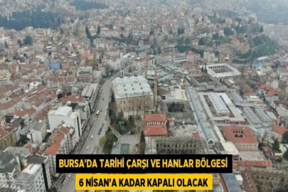 BURSA’DA TARİHİ ÇARŞI VE HANLAR BÖLGESİ 6 NİSAN’A KADAR KAPALI OLACAK