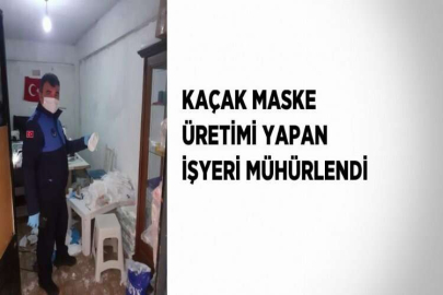 KAÇAK MASKE ÜRETİMİ YAPAN İŞYERİ MÜHÜRLENDİ