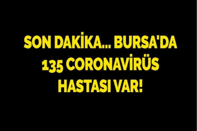 SON DAKİKA... BURSA'DA 135 CORONAVİRÜS HASTASI VAR!