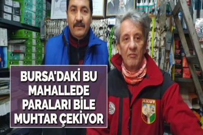 BURSA'DAKİ BU MAHALLEDE PARALARI BİLE MUHTAR ÇEKİYOR