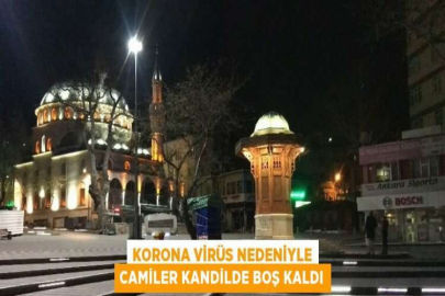 KORONA VİRÜS NEDENİYLE CAMİLER KANDİLDE BOŞ KALDI