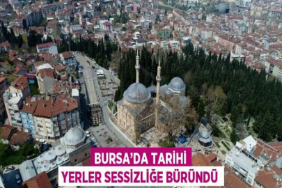 BURSA’DA TARİHİ YERLER SESSİZLİĞE BÜRÜNDÜ