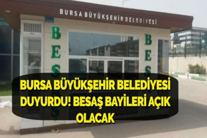 BURSA BÜYÜKŞEHİR BELEDİYESİ DUYURDU! BESAŞ BAYİLERİ AÇIK OLACAK