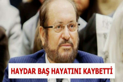 HAYDAR BAŞ KORONAVİRÜS NEDENİYLE HAYATINI KAYBETTİ