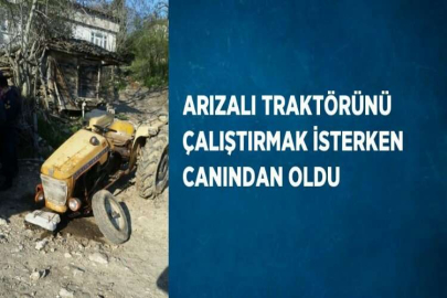 ARIZALI TRAKTÖRÜNÜ ÇALIŞTIRMAK İSTERKEN CANINDAN OLDU