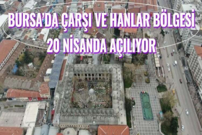 BURSA’DA ÇARŞI VE HANLAR BÖLGESİ 20 NİSANDA AÇILIYOR