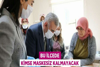 BU İLÇEDE KİMSE MASKESİZ KALMAYACAK