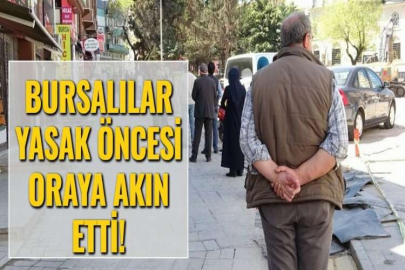 BURSALILAR YASAK ÖNCESİ ORAYA AKIN ETTİ!