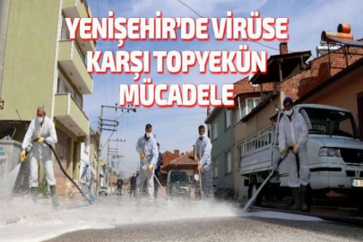 YENİŞEHİR’DE VİRÜSE KARŞI TOPYEKÜN MÜCADELE