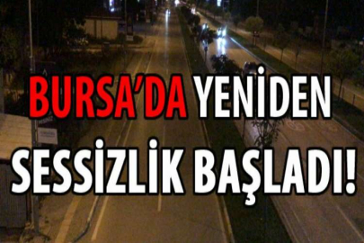 BURSA’DA YENİDEN SESSİZLİK BAŞLADI