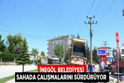 İNEGÖL BELEDİYESİ SAHADA ÇALIŞMALARINI SÜRDÜRÜYOR