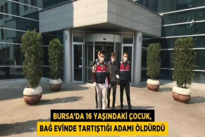 BURSA’DA 16 YAŞINDAKİ ÇOCUK, BAĞ EVİNDE TARTIŞTIĞI ADAMI ÖLDÜRDÜ