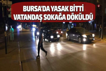 BURSA'DA YASAK BİTTİ VATANDAŞ SOKAĞA DÖKÜLDÜ