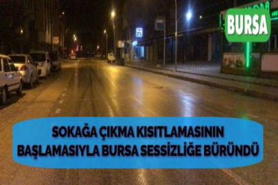 SOKAĞA ÇIKMA KISITLAMASININ BAŞLAMASIYLA BURSA SESSİZLİĞE BÜRÜNDÜ