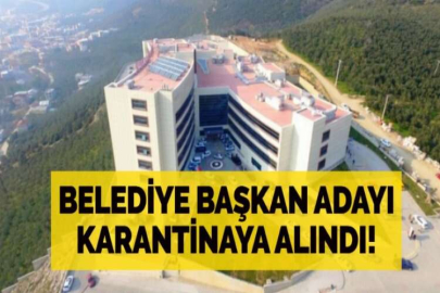 Bursa Gemlik Belediye Başkan adayı karantinaya alındı!