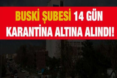 BUSKİ Şubesi 14 gün karantina altına alındı!