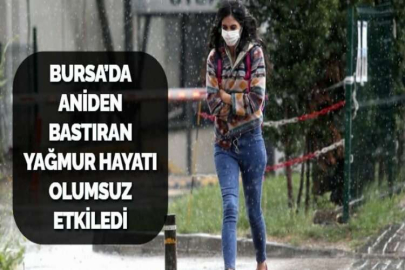 BURSA’DA ANİDEN BASTIRAN YAĞMUR HAYATI OLUMSUZ ETKİLEDİ