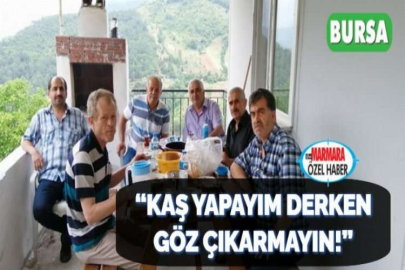 “KAŞ YAPAYIM DERKEN GÖZ ÇIKARMAYIN!”